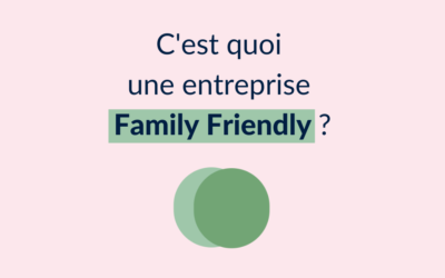 Une entreprise « Family Friendly », c’est quoi ?