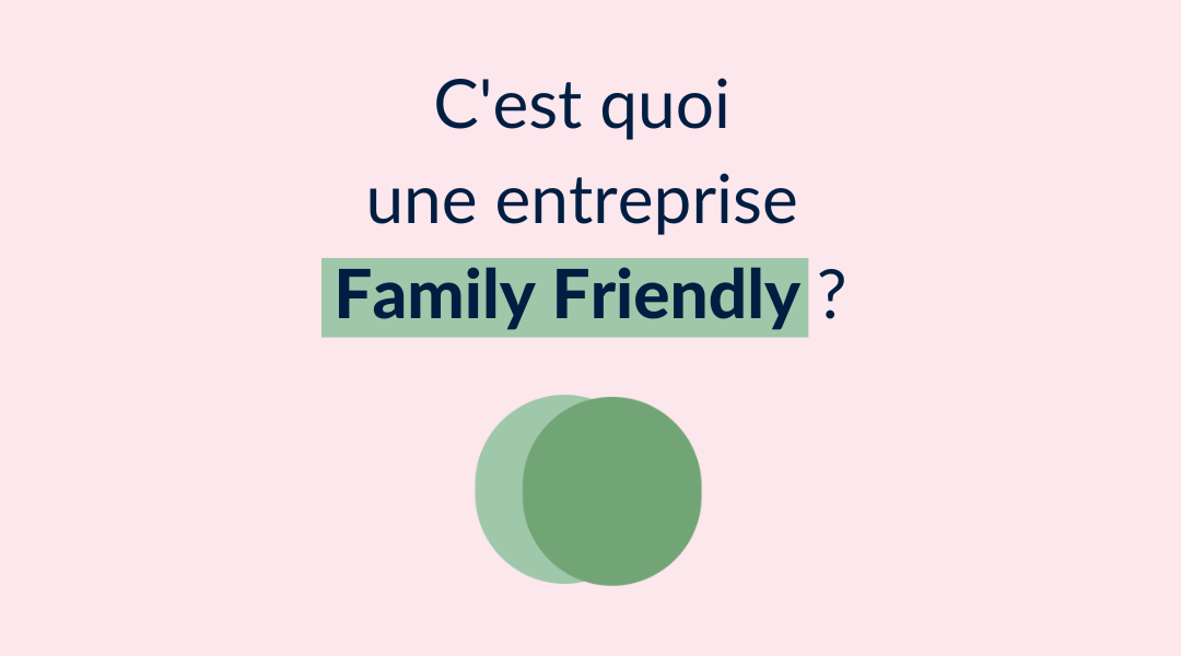 Une entreprise « Family Friendly », c’est quoi ?