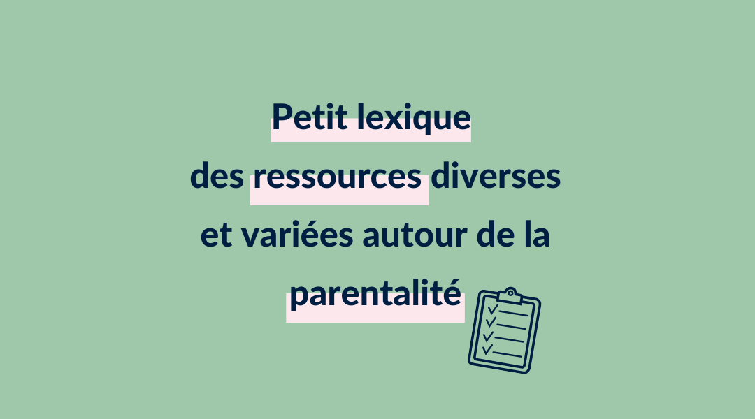 Petit lexique (non exhaustif) des ressources diverses et variées autour de la parentalité