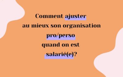 Ajuster au mieux son équilibre vie pro/vie perso quand on est salarié(e)