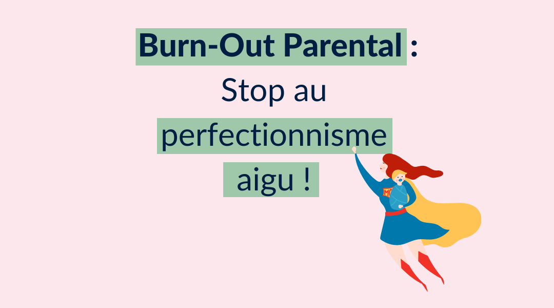 Burn-out parental: stop au perfectionnisme aigu!