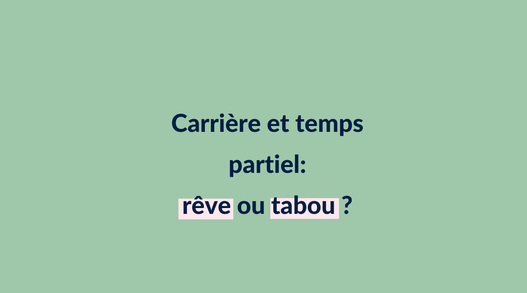 Carrière et temps partiel, rêve ou tabou ?