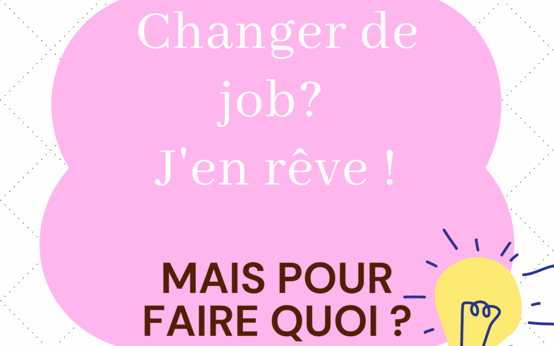 Changer de job? J'en rêve! Mais pour faire quoi? Guide de la reconversion.