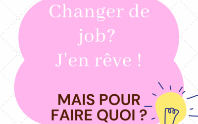Changer de job ? J’en rêve ! Mais pour faire quoi ?