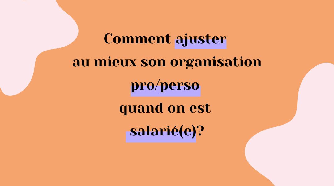 Ajuster au mieux son équilibre vie pro/vie perso quand on est salarié(e)