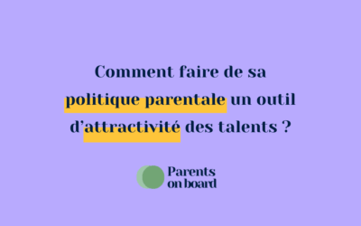 Comment faire de sa politique parentale un outil d’attractivité des talents