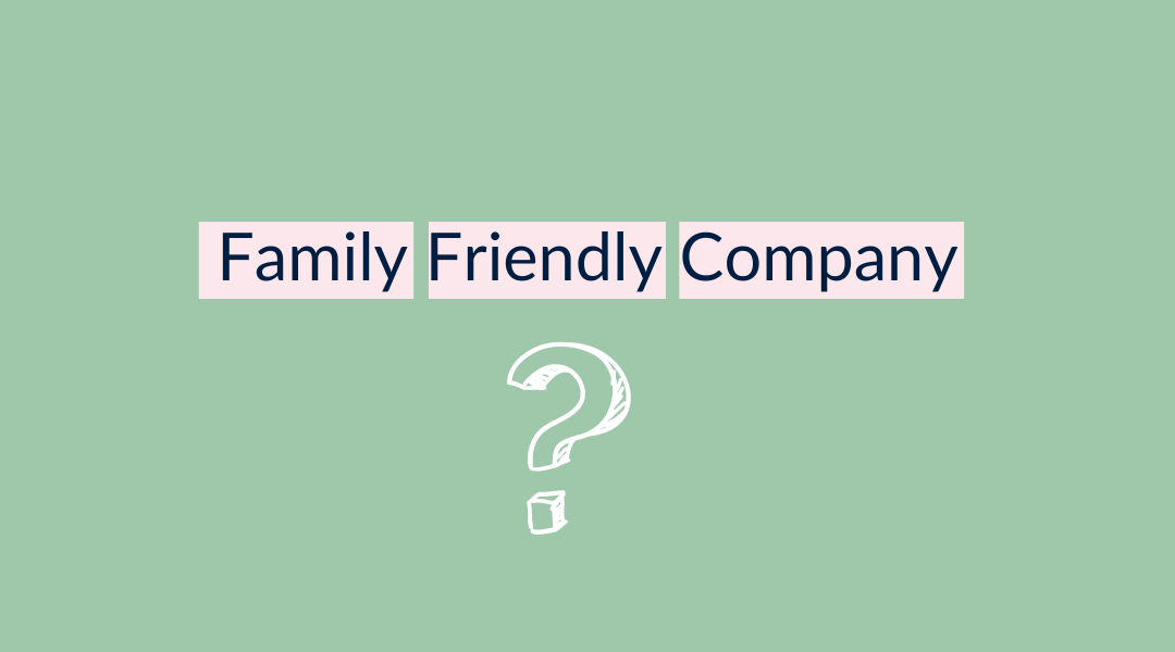 Ça veut dire quoi une entreprise family friendly?