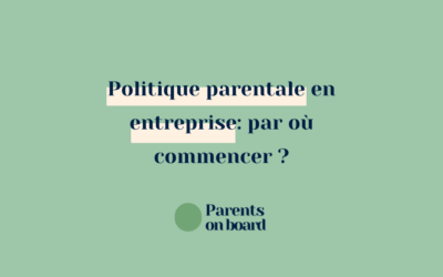 Politique parentale en entreprise: comment faire et par où commencer?