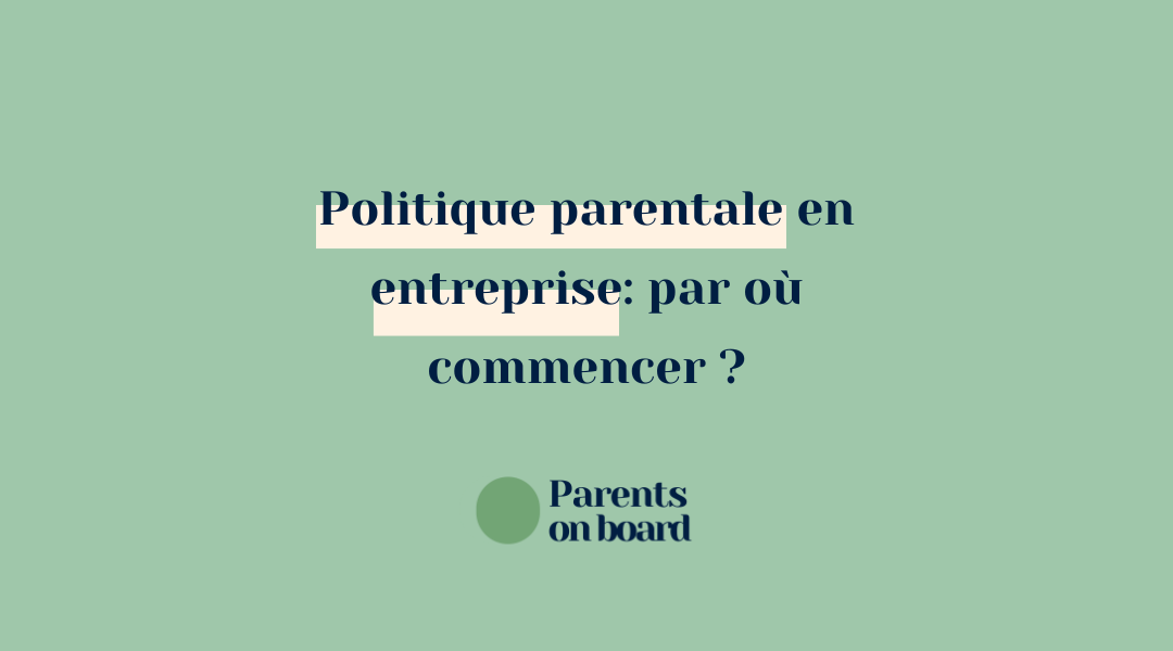 Politique parentale en entreprise, comment faire et par où commencer?
