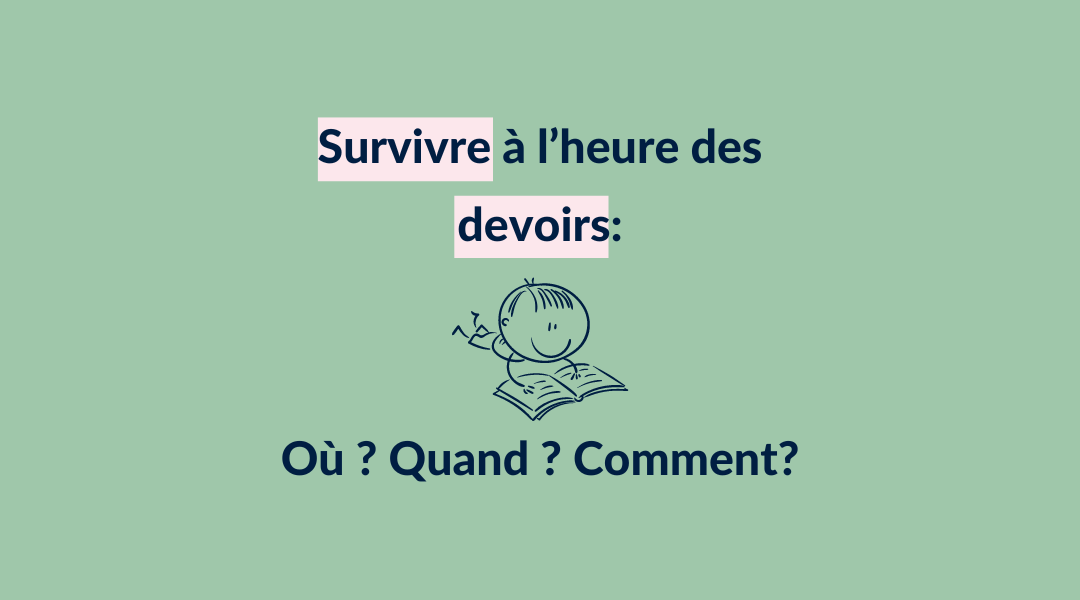 Survivre à l’heure des devoirs: Où – Quand – Comment ?