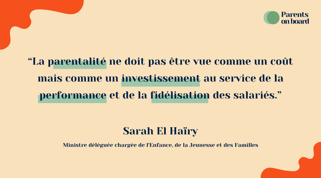 Citation de Sarah El Haïry pour Parents on board: "La parentalité ne doit pas être vue comme un coût mais comme un investissement au service de la performance et de la fidélisation des salariés."